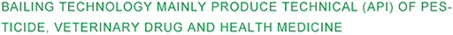 BAILING TECHNOLOGY MAINLY PRODUCE TECHNICAL (API) OF PESTICIDE, VETERINARY?DRUG AND HEALTH MEDICINE